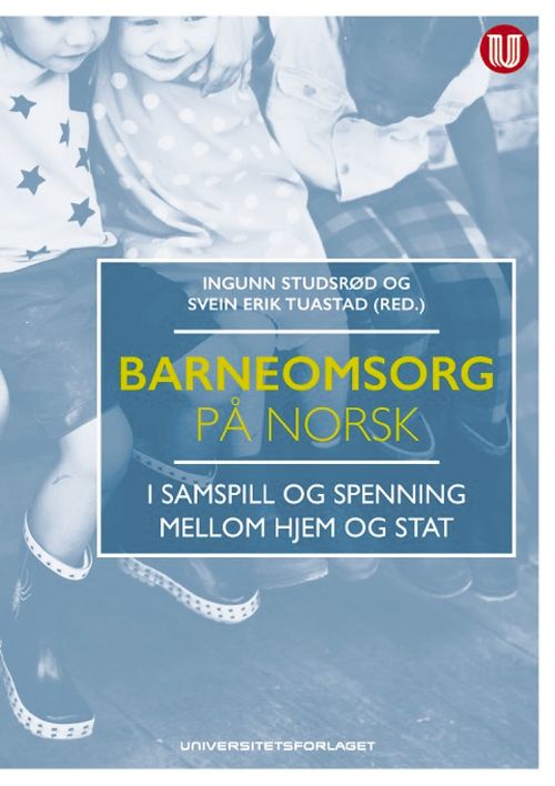 Barneomsorg på norsk : i samspill og spenning mellom hjem og stat