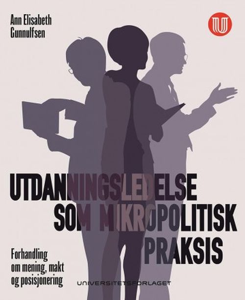 Utdanningsledelse som mikropolitisk praksis : forhandling om mening, makt og posisjonering