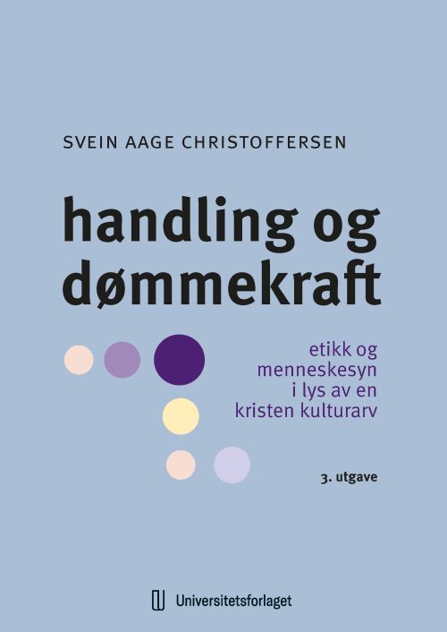 Handling og dømmekraft : etikk og menneskesyn i lys av en kristen kulturarv