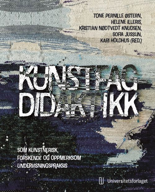 Kunstfagdidaktikk : som kunstnerisk, forskende og oppmerksom undervisningspraksis
