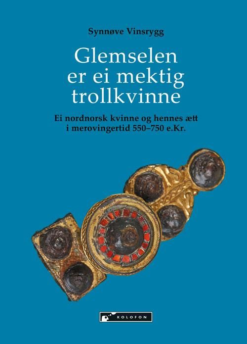 Glemselen er ei mektig trollkvinne : ei nordnorsk kvinne og hennes ætt i merovingertid 550-750 e.Kr.