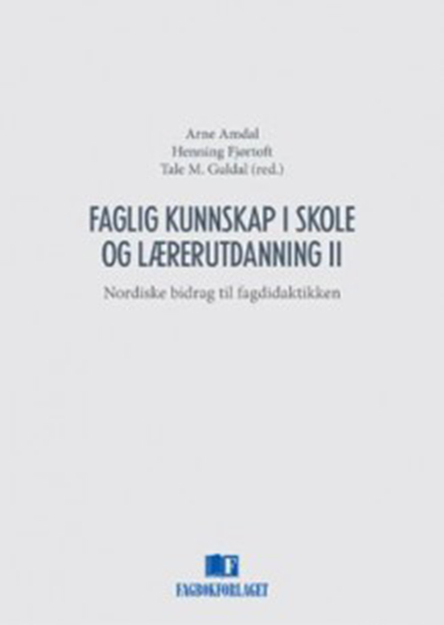 Faglig kunnskap i skole og lærerutdanning II : nordiske bidrag til fagdidaktikken