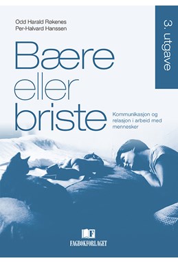 Bære eller briste : kommunikasjon og relasjon i arbeid med mennesker  (3.utg.)