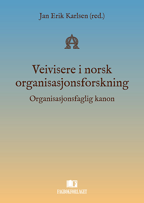 Veivisere i norsk organisasjonsforskning : organisasjonsfaglig kanon