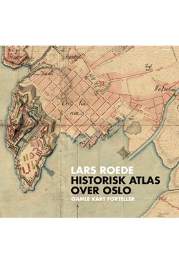 Historisk atlas over Oslo : gamle kart forteller