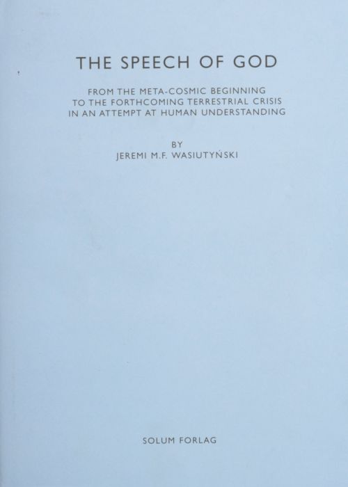 Speech of God : from the meta-cosmic beginnings to the forthcoming terrestrial crisis in attempt at human understanding