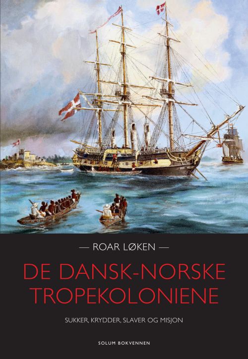De dansk-norske tropekoloniene : sukker, krydder, slaver og misjon