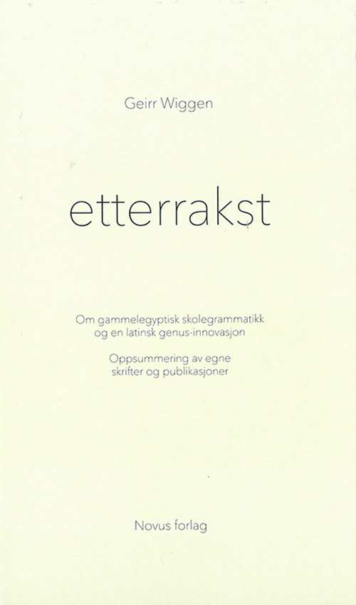 Etterrakst : om gammelegyptisk skolegrammatikk og en latinsk genus-innovasjon : oppsummering av egne skrifter ...