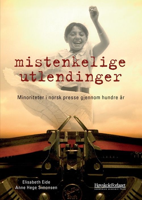 Mistenkellige utlendinger : minoriteter i norsk presse gjennom hundre år