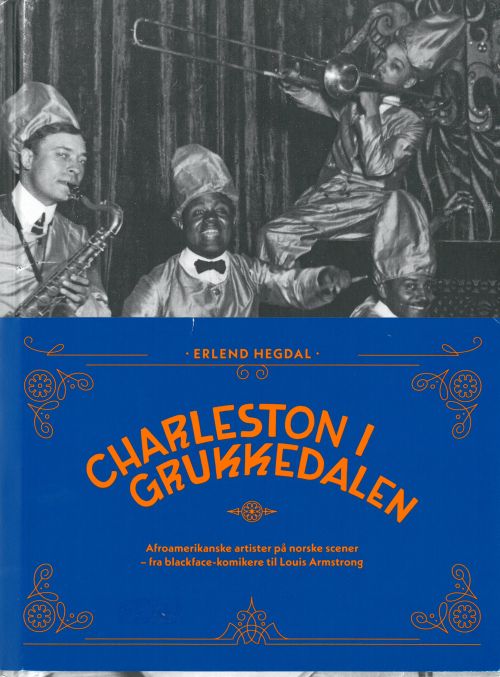 Charleston i Grukkedalen : afroamerikanske artister på norske scener - fra blackface-komikere til Louis Armstrong