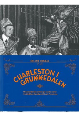 Charleston i Grukkedalen : afroamerikanske artister på norske scener - fra blackface-komikere til Louis Armstrong