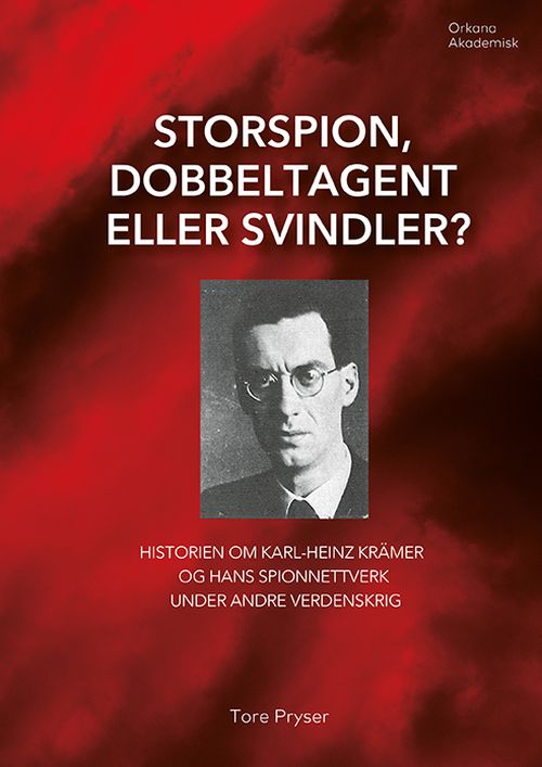 Storspion, dobbeltagent eller svindler? : historien om Karl-Heinz Krämer og hans spionnettverk under andre verdenskrig