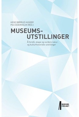 Museumsutstillinger : å forstå, skape og vurdere natur- og kulturhistoriske utstillinger