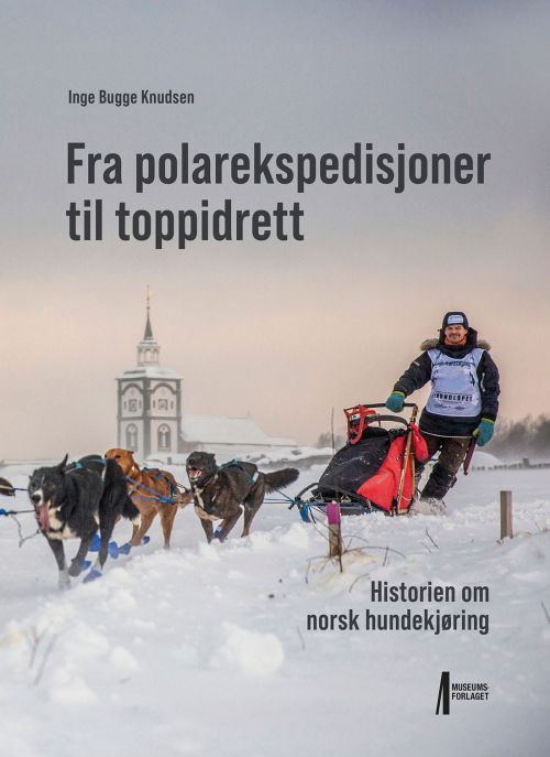 Fra polarekspedisjoner til toppidrett : historien om norsk hundekjøring