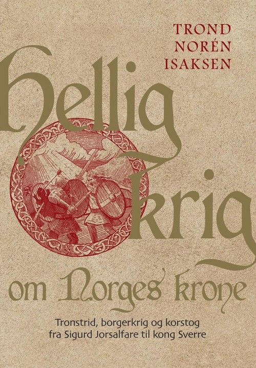 Hellig krig om Norges krone : tronstrid, borgerkrig og korstog fra Sigurd Jorsalfare til kong Sverre