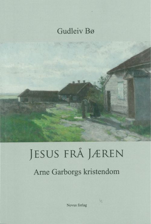 Jesus frå Jæren : Arne Garborgs kristendom