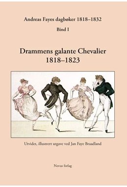 Andreas Fayes dagbøker 1818-1832. Bd. 1 : Drammens galante Chevalier 1818-1823
