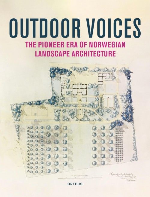 Outdoor voices : the pioneer era of Norwegian landscape architecture 1900-1960