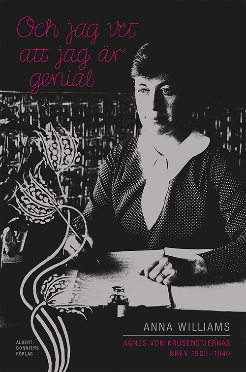 Och jag vet att jag är genial : Agnes von Krusenstjernas brev 1903-1940 : brevväxling / red.: Anna Williams