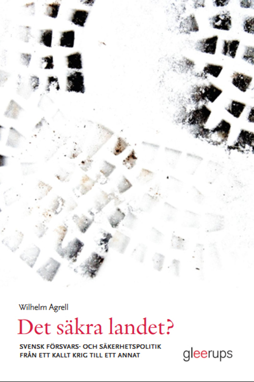 Det säkra landet? : svensk försvars- och säkerhetspolitik från ett kallt krig till ett annat
