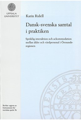 Dansk-svenska samtal i praktiken : språklig interaktion och ackommodation mellan äldre och vårdpersonal i Öresundsregion