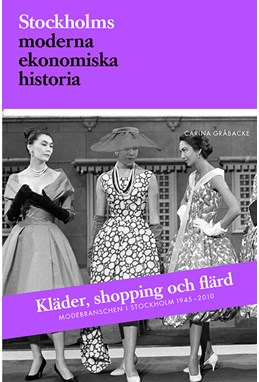 Kläder, shopping och flärd : modebranschen i Stockholm 1945-2010