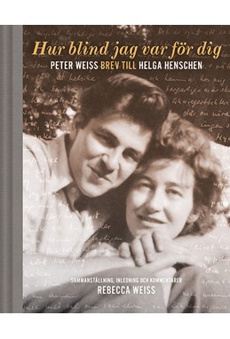 Hur blind jag var för dig : Peter Weiss brev till Helga Henschen