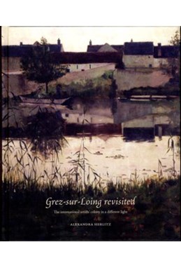 Grez-sur-Loing revisited : the international artists' colony in a different light