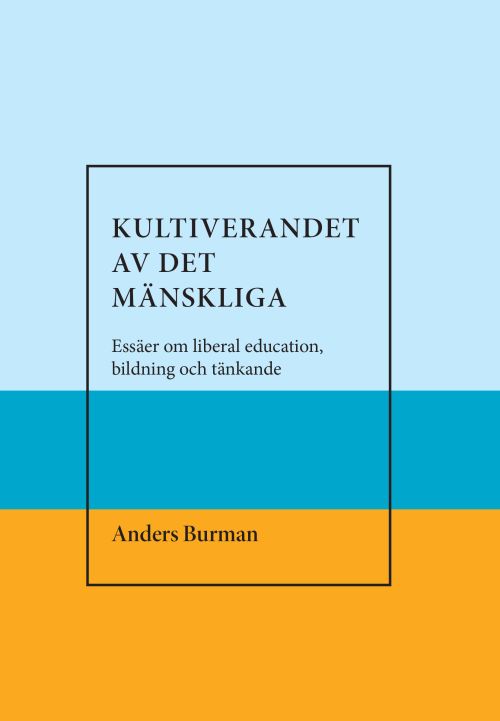 Kultiverandet av det mänskliga : essäer om liberal education, bildning och tänkande