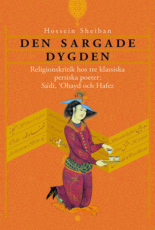 Den sargade dygden : religionskritik hos tre klassiska persiska poeter: Sa'di, 'Obayd och Hafez