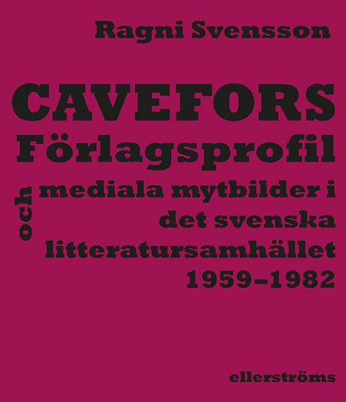 Cavefors : förlagsprofil och mediala mytbilder i det svenska litteratursamhället 1959–1982
