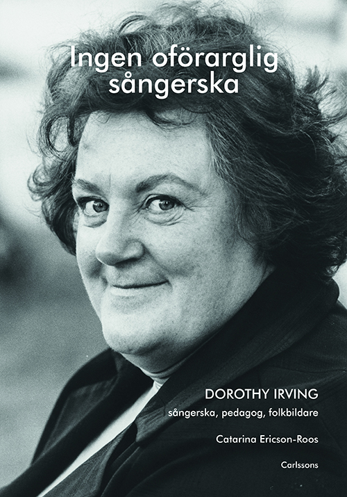 Ingen oförarglig sångerska : Dorothy Irving : sångerska, pedagog, folkbildare