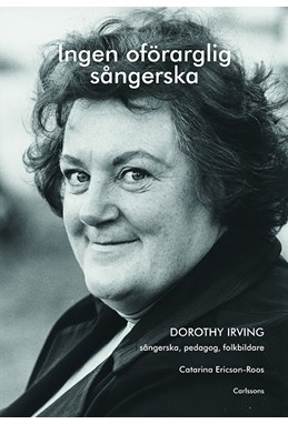 Ingen oförarglig sångerska : Dorothy Irving : sångerska, pedagog, folkbildare