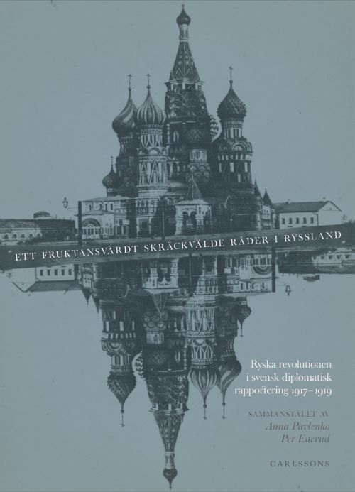 Ett fruktansvärdt skräckvälde råder i Ryssland : Ryska revolutionen i svensk diplomatisk rapportering 1917–1919