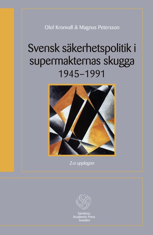 Svensk säkerhetspolitik i supermakternas skugga : 1945-1991