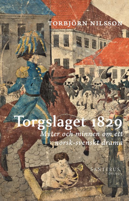 Torgslaget 1829 : myter och minnen om ett norsk-svenskt drama
