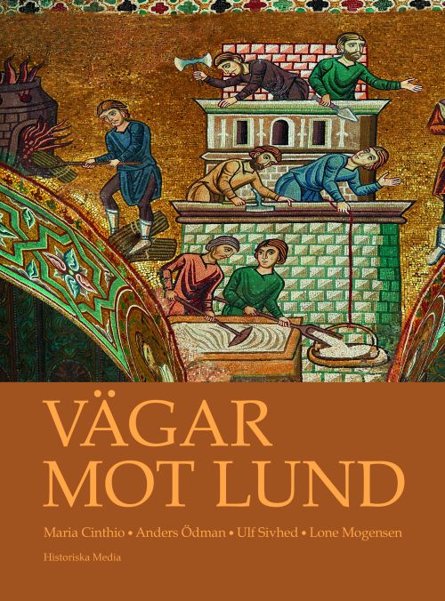 Vägar mot Lund : en antologi om stadens uppkomst, tidigaste utveckling och entreprenaden bakom de stora stenbyggnaderna