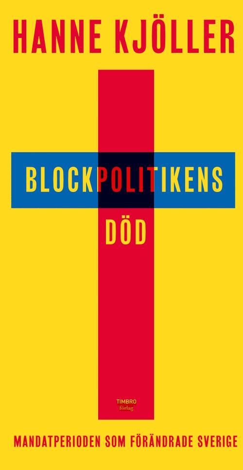 Blockpolitikens död : mandatperioden som förändrade Sverige