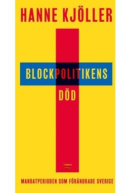 Blockpolitikens död : mandatperioden som förändrade Sverige