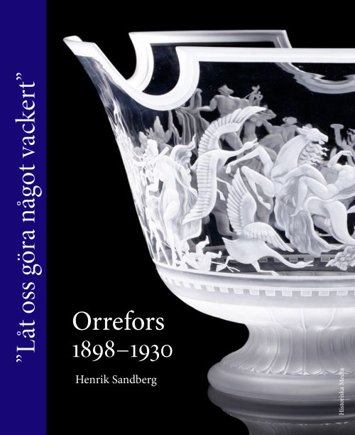 Orrefors 1898-1930 : Låt oss göra något vackert!