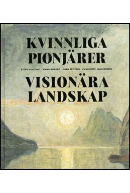 Kvinnliga pionjärer - visionära landskap : Ester Almqvist, Anna Boberg, Ellen Trotzig, Charlotte Wahlström
