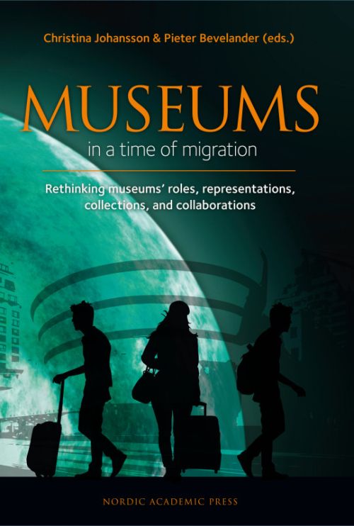 Museums in a time of migration : rethinking museums' roles, representations, collections, and collaborations