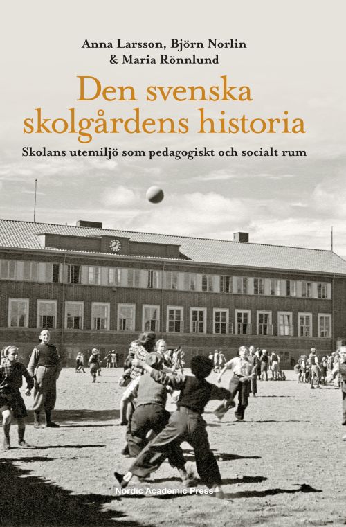 Den svenska skolgårdens historia : skolan utemiljö som pedagogiskt och socialt rum