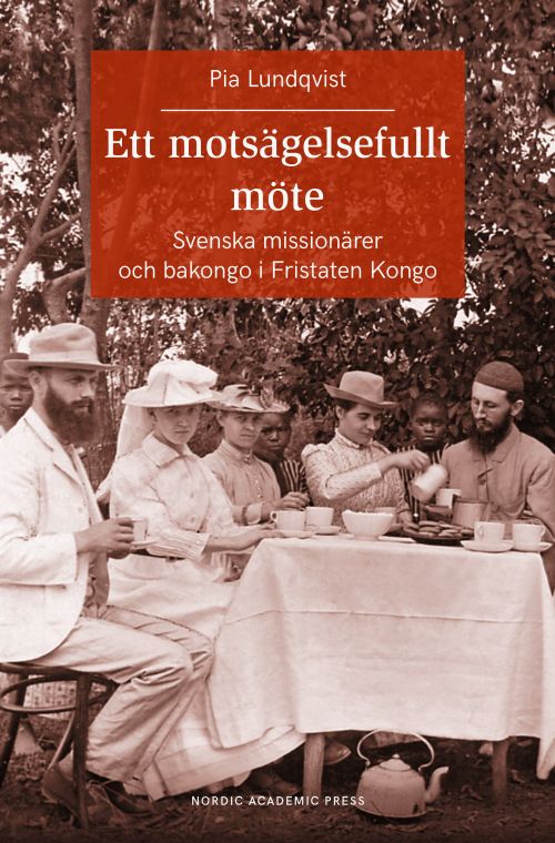 Ett motsägelsefullt möte : svenska missionärer och bakongo i Fristaten Kongo
