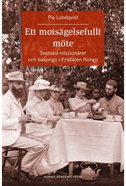 Ett motsägelsefullt möte : svenska missionärer och bakongo i Fristaten Kongo