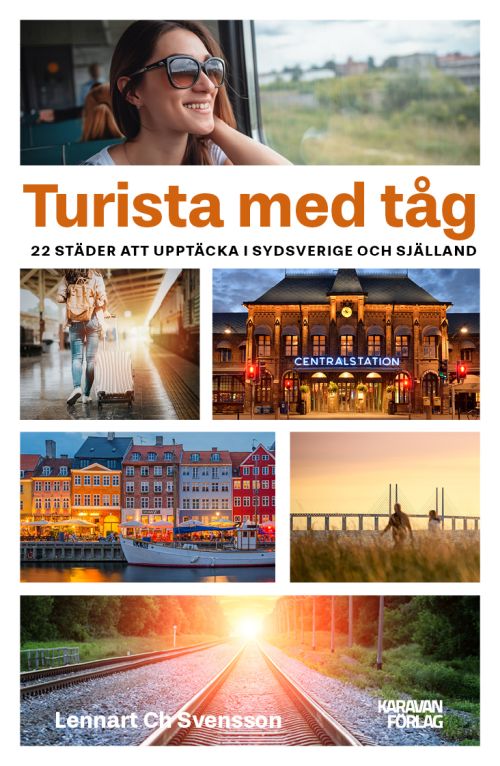Turista med tåg : 22 städer att upptäcka i Sydsverige och Själland