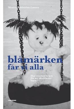 Blåmärken får vi alla : hur mycket krävs för att skydda ett barn? : om vårdnadshaverier o myndigheters övergrepp på barn