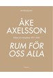 Åke Axelsson - rum för oss alla : miljöer och mötesplatser 1957-2024