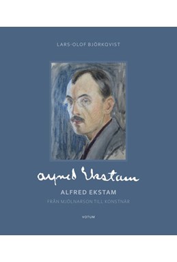 Alfred Ekstam : från mjölnarson till konstnär