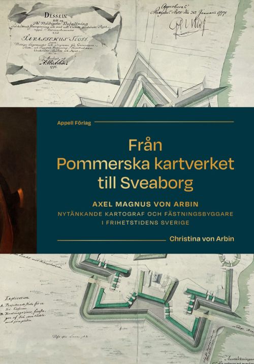 Från Pommerska kartverket till Sveaborg : Axel Magnus von Arbin - nytänkande kartograf och fästningsbyggare
